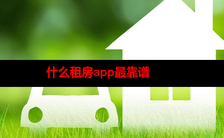 什么租房app比较靠谱 什么租房app比较靠谱