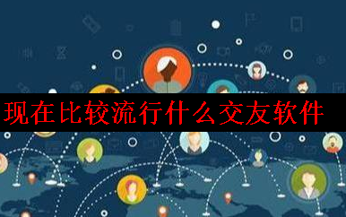 当下最流行的交友软件是什么 当下最流行的交友软件是什么