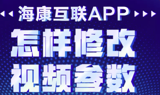 海康互联APP修改视频参数教程