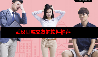武汉交友软件哪个好 武汉交友软件哪个好