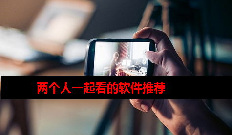 有没有两人一起看视频的软件 有没有两人一起看视频的软件