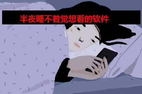 半夜睡不着觉想看软件 半夜睡不着觉想看软件